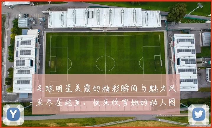 足球明星美霞的精彩瞬间与魅力风采尽在这里，快来欣赏她的动人图片吧