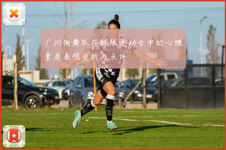 广州街舞队在极限运动会中的心理素质表现分析与点评