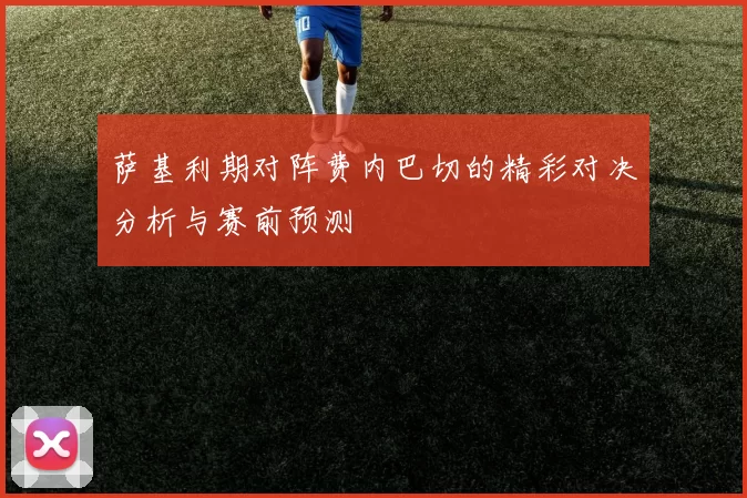 萨基利期对阵费内巴切的精彩对决分析与赛前预测
