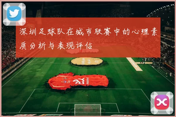 深圳足球队在城市联赛中的心理素质分析与表现评估