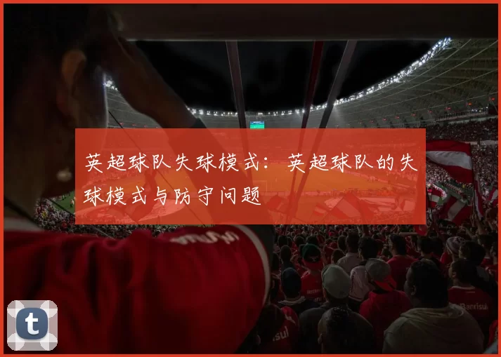 英超球队失球模式：英超球队的失球模式与防守问题