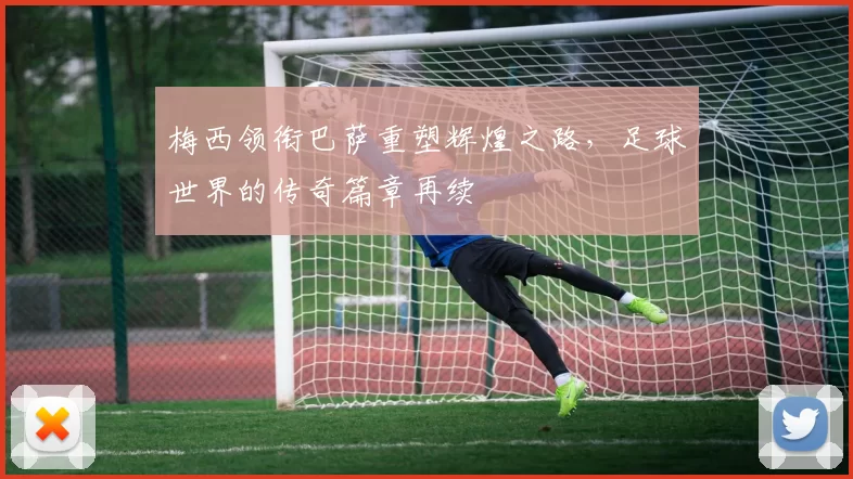 梅西领衔巴萨重塑辉煌之路，足球世界的传奇篇章再续