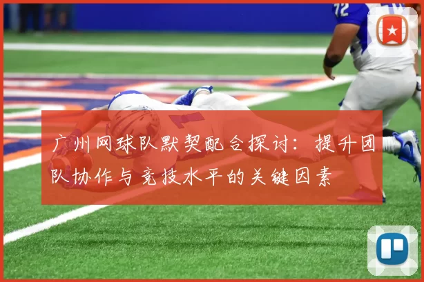 广州网球队默契配合探讨：提升团队协作与竞技水平的关键因素