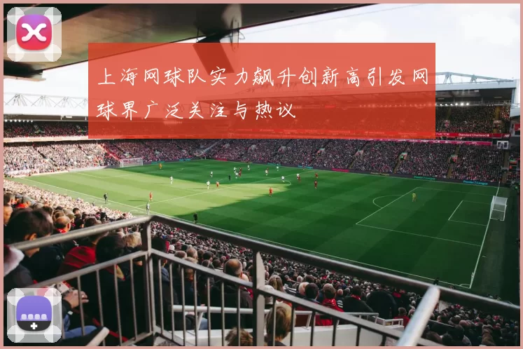 上海网球队实力飙升创新高引发网球界广泛关注与热议