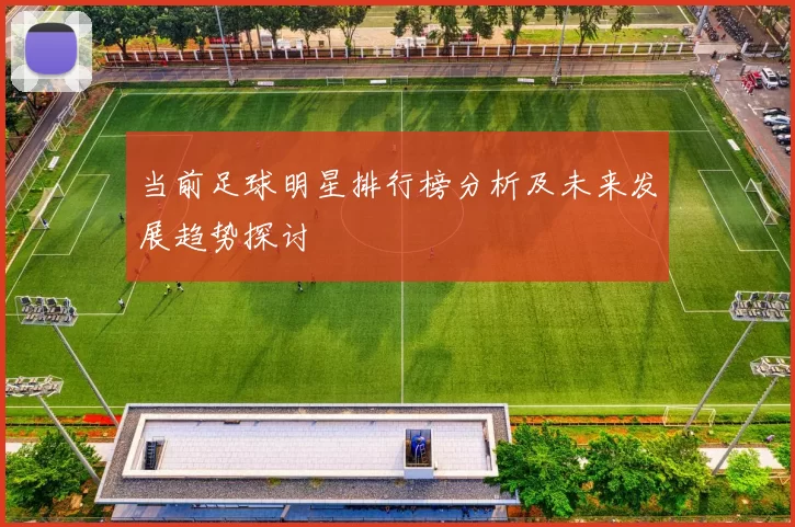 当前足球明星排行榜分析及未来发展趋势探讨