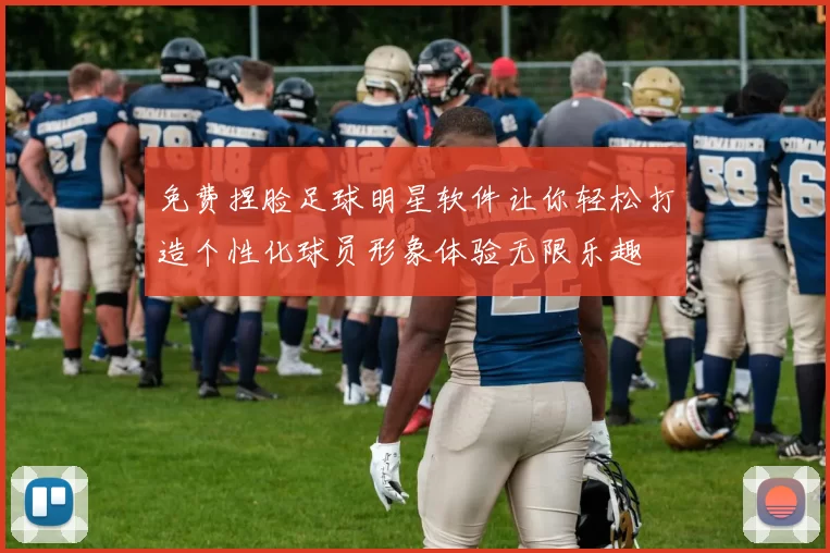 免费捏脸足球明星软件让你轻松打造个性化球员形象体验无限乐趣