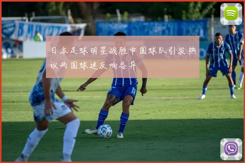 日本足球明星战胜中国球队引发热议两国球迷反响各异