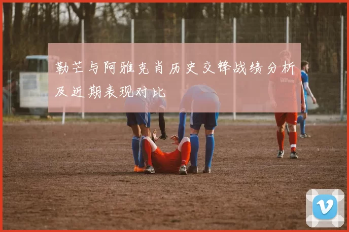 勒芒与阿雅克肖历史交锋战绩分析及近期表现对比