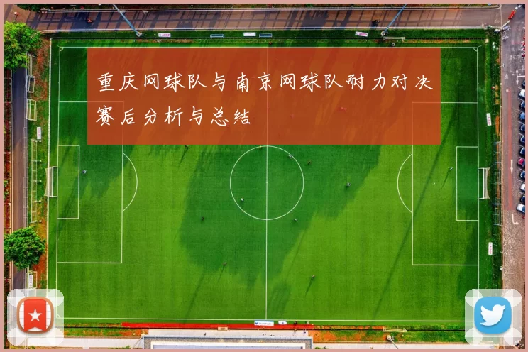 重庆网球队与南京网球队耐力对决赛后分析与总结