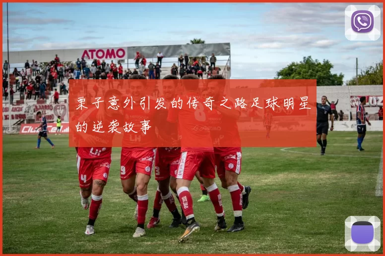 栗子意外引发的传奇之路足球明星的逆袭故事