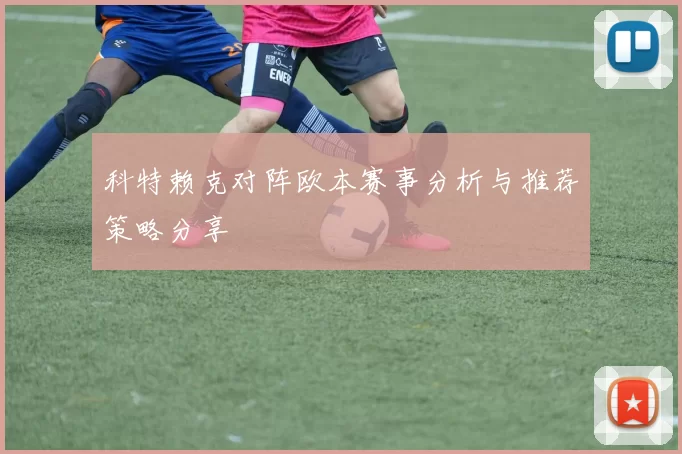 科特赖克对阵欧本赛事分析与推荐策略分享